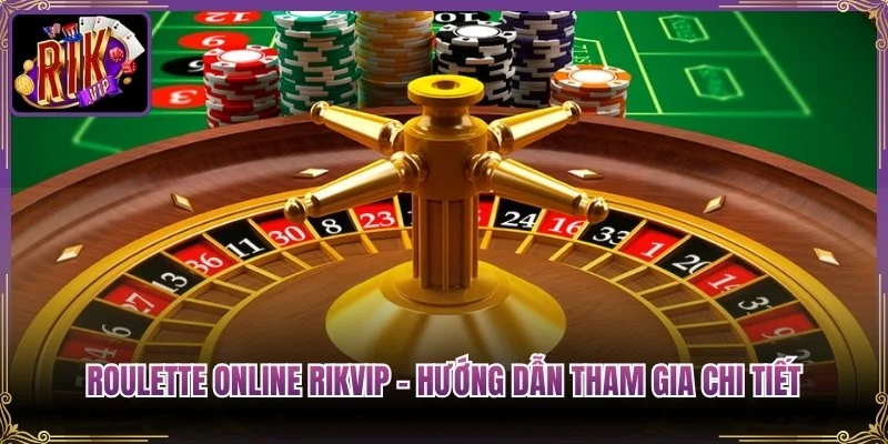 Roulette Online Rikvip – Hướng Dẫn Tham Gia Chi Tiết