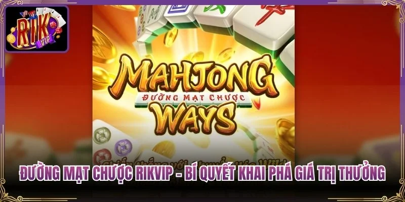 Đường Mạt Chược Rikvip – Bí Quyết Khai Phá Giá Trị Thưởng