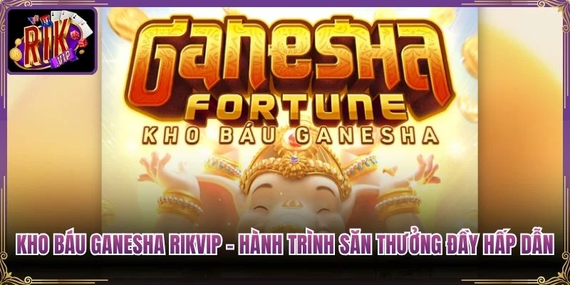 Kho Báu Ganesha Rikvip - Hành Trình Săn Thưởng Đầy Hấp Dẫn
