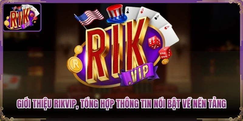 Giới Thiệu Rikvip, Tổng Hợp Thông Tin Nổi Bật Về Nền Tảng