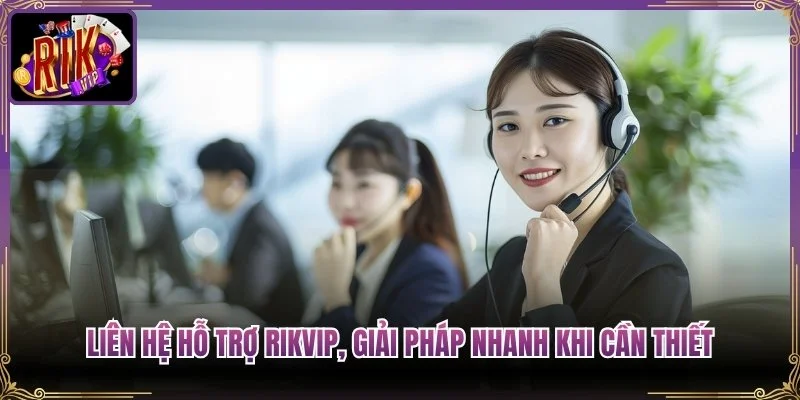 Liên Hệ Hỗ Trợ Rikvip, Giải Pháp Nhanh Khi Cần Thiết