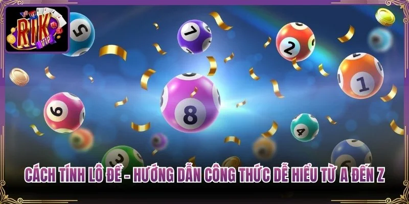 Cách Tính Lô Đề - Hướng Dẫn Công Thức Dễ Hiểu Từ A Đến Z