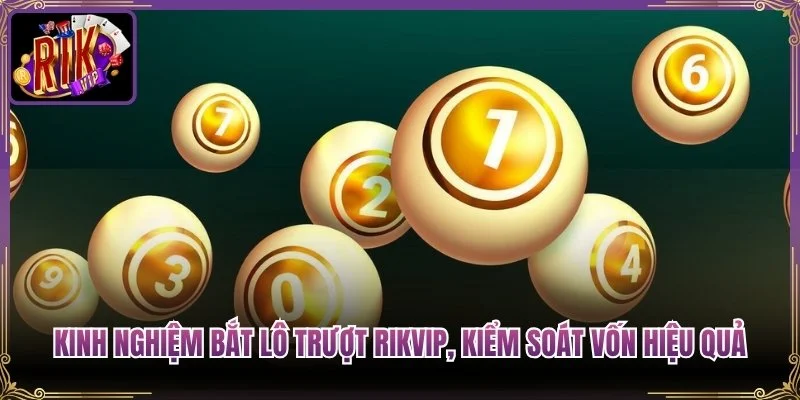 Kinh Nghiệm Bắt Lô Trượt Rikvip, Kiểm Soát Vốn Hiệu Quả