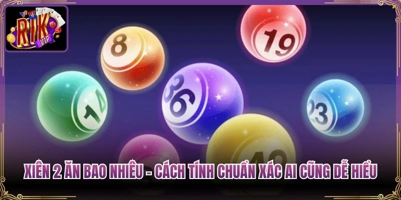Xiên 2 Ăn Bao Nhiêu - Cách Tính Chuẩn Xác Ai Cũng Dễ Hiểu