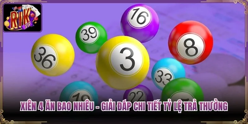 Xiên 4 Ăn Bao Nhiêu - Giải Đáp Chi Tiết Tỷ Lệ Trả Thưởng